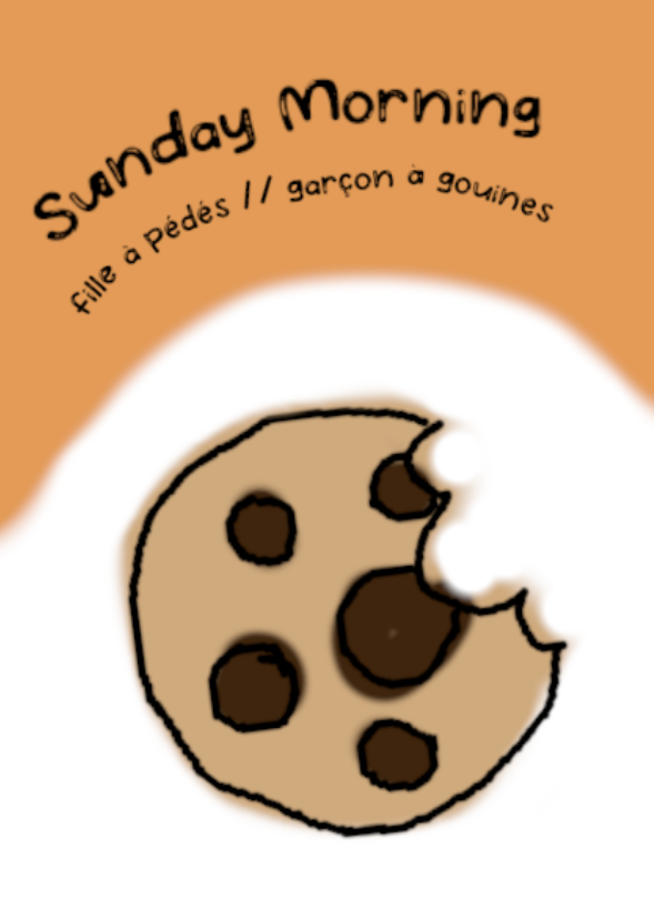 Couverture de zine avec le titre Sunday Morning et la signature fille à pédés garçon à gouines. Le haut du zine est orange et le bas blanc, démarqués en une sorte d'arc de cercle le long d'un dessin numérique naïf de cookie.